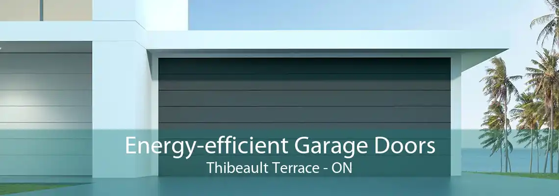 Energy-efficient Garage Doors Thibeault Terrace - ON
